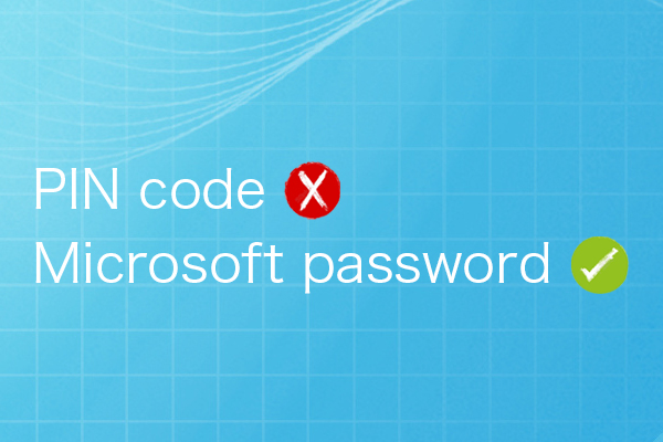 Entré incorrect de la code de PIN au lieu du mot de passe du compte Microsoft.